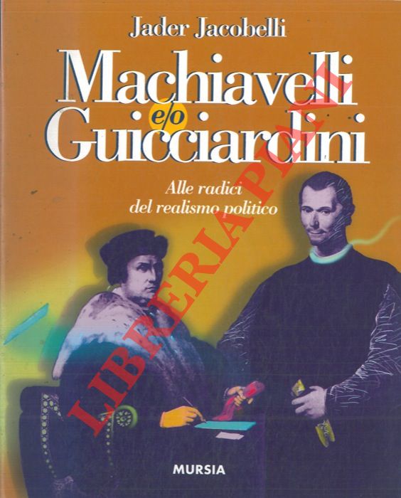 JACOBELLI Jader - - Machiavelli e/o Guicciardini. Alle radici del realismo politico.