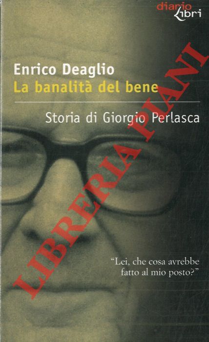 DEAGLIO Enrico - - La banalit del bene. Storia di Giorgio Perlasca.