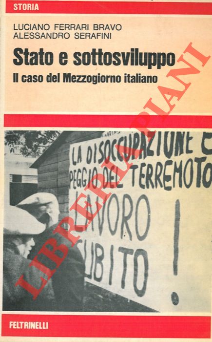 FERRARI BRAVO Luciano - SERAFINI Alessandro - - Stato e sottosviluppo. Il caso del Mezzogiorno italiano.