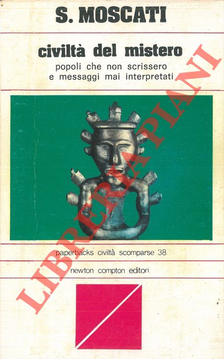 MOSCATI Sabatino - - Civilt del mistero. Popoli che non scrissero e messaggi mai interpretati.