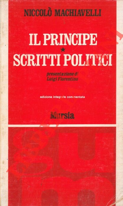 MACHIAVELLI Niccol - - Il principe. Scritti politici.
