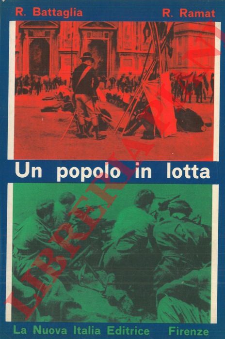 BATTAGLIA R. - RAMAT R. - - Un popolo in lotta. Testimonianze di vita italiana dall'Unit al 1946.