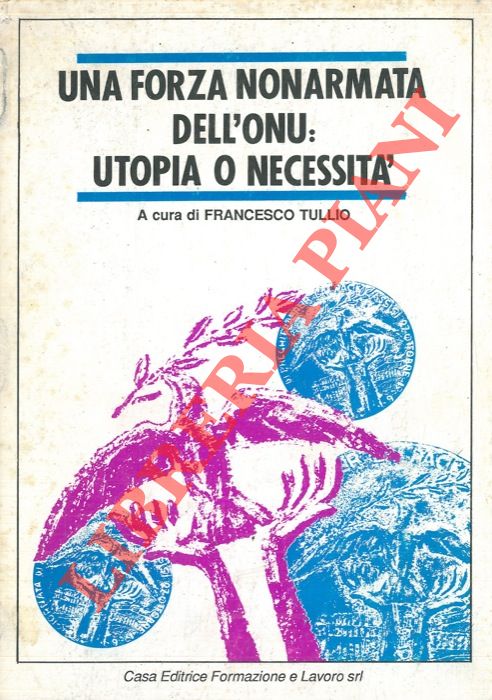 (TULLIO Francesco) - - Una forza non armata dell'ONU: utopia o necessit?.