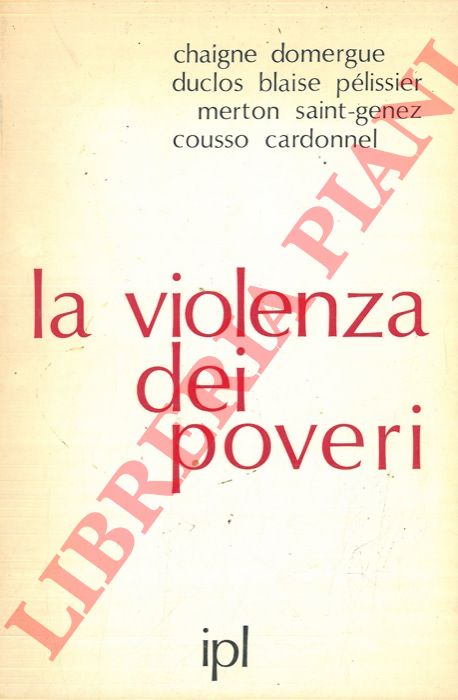 CHIAGNE, DOMERGUE, DUCLOS, BLAISE, PELISSIER, MERTON, SAINT-GENEZ, COUSSO, CARDONNEL - - La violenza dei poveri.