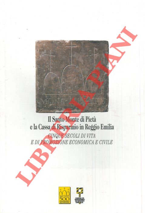 (ADANI Giuseppe - PRODI Paolo) - - Il Santo Monte di Piet e la Cassa di Risparmio in Reggio Emilia. Cinque secoli di vita e di promozione economica e civile.