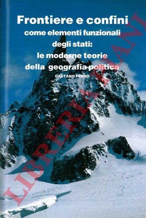 FERRO Gaetano - - Frontiere e confini, come elementi funzionali degli stati: le moderne teorie della geografia politica.