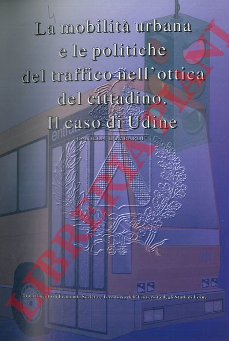 LOMBARDI Daniela - - La mobilit urbana e le politiche del traffico nell'ottica del cittadino. Il caso di Udine.