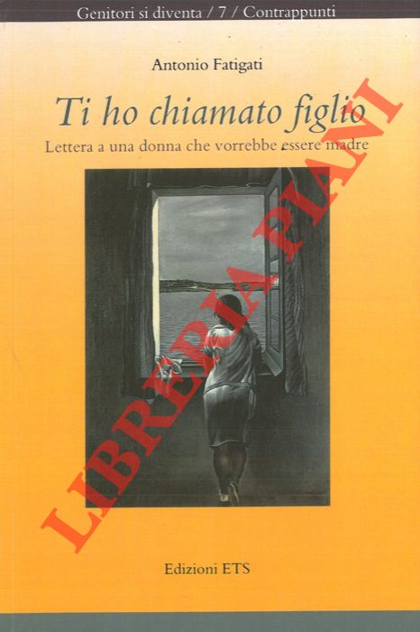 FATIGATI Antonio - - Ti ho chiamato figlio. Lettera a una donna che vorrebbe essere madre.