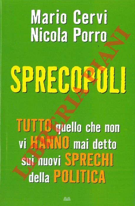 CERVI Mario - PORRO Nicola - - Sprecopoli. Tutto quello che non vi hanno mai detto sui nuovi sprechi della politica.