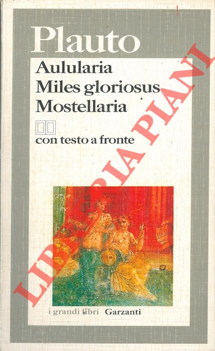 PLAUTO - - Aulularia - Miles gloriosus - Mostellaria.