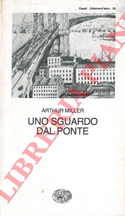 MILLER ARTHUR - - Uno sguardo dal ponte.