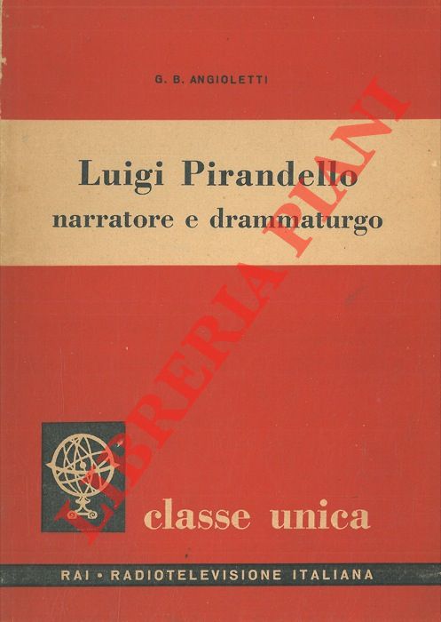 ANGIOLETTI G. B. - - Luigi Pirandello narratore e drammaturgo.