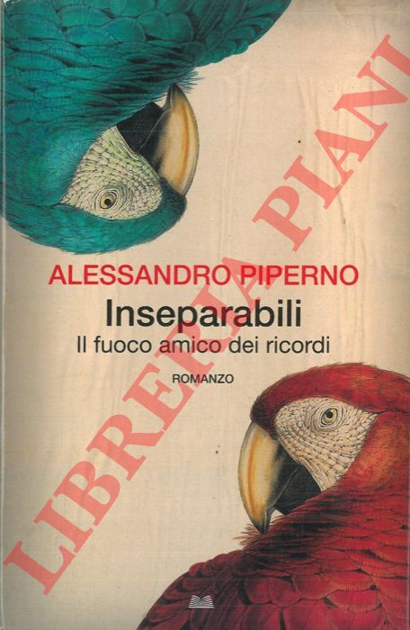 PIPERNO Alessandro - - Inseparabili. Il fuoco amico dei ricordi.
