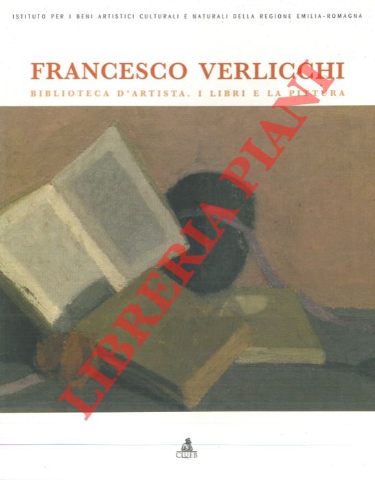 (PIRACCINI Orlando - TRIOSCHI Paolo) - - Francesco Verlicchi. Biblioteca d'artista. I libri e la pittura.