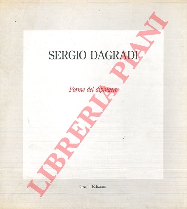 BONFIGLIOLI Pietro - - Sergio Dagradi. Forme del dipingere.