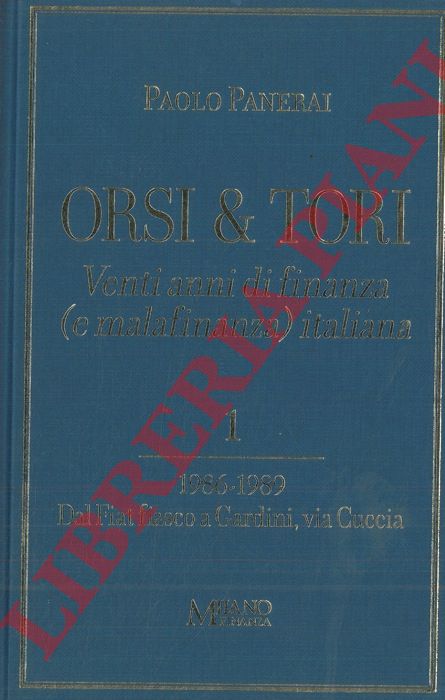PANERAI Paolo - - Orsi e tori. Venti anni di finanza (e malafinanza) italiana. 1. 1986-1989. Dal Fiat fiasco a Gardini, via Cuccia.