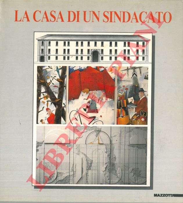 AA.VV. - - La casa di un sindacato. Architettura e pittura per la Camera del Lavoro di Reggio Emilia.