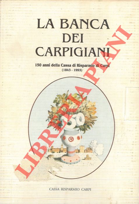 AA.VV. - - La banca dei carpigiani. 150 anni della Cassa di Risparmio di Carpi (1843-1993).