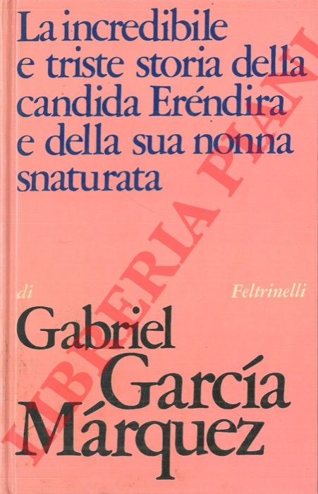 GARCIA MARQUEZ Gabriel - - La incredibile e triste storia della candida Erndira e della sua nonna snaturata.