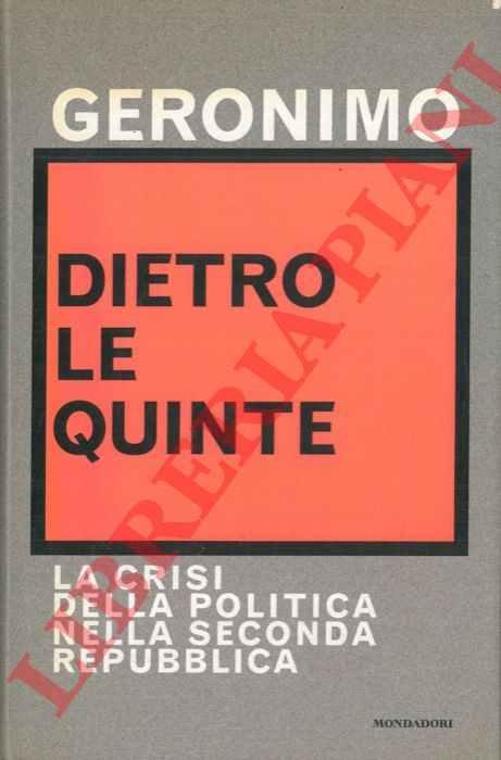 GERONIMO - - Dietro le quinte. La crisi della politica nella Seconda Repubblica.