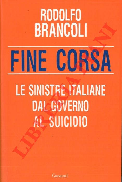 BRANCOLI Rodolfo - - Fine corsa. Le sinistre italiane dal governo al suicidio.