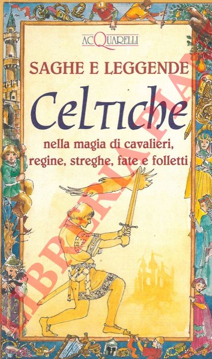 (DOTTI CASTELLI Mimma - - Saghe e leggende celtiche nella magia di cavalieri, regine, streghe, fate e folletti.