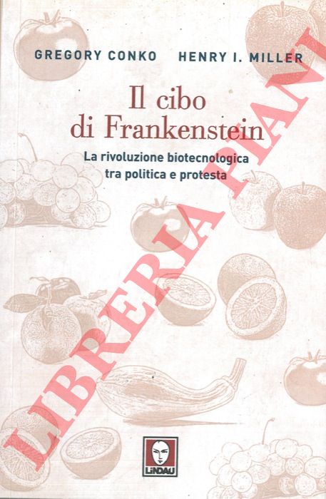 CONKO Gregory - MILLER Henry I. - - Il cibo di Frankestein. La rivoluzione biotecnologica tra politica e protesta.