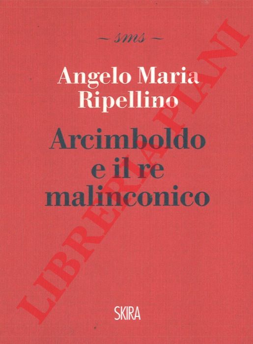 RIPELLINO Angelo Maria - - Arcimboldo e il re malinconico.