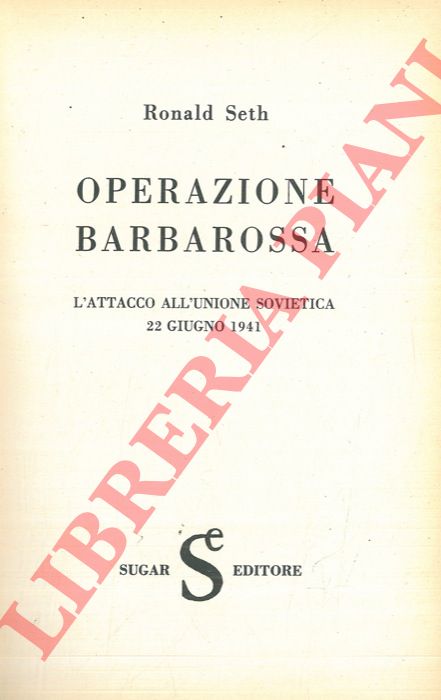 SETH Ronald - - Operazione Barbarossa. L'attacco all'Unione Sovietica. 22 giugno 1941.