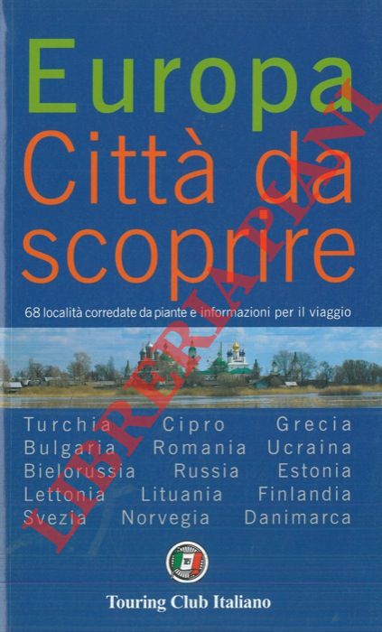  - Europa. Citt da scoprire. 68 localit corredate da piante e informazioni per il viaggio. Turchia. Cipro. Grecia. Bulgaria. Romania. Ucraina. Bielorussia. Russia. Estonia. Lettonia. Lituania. Finlandia. Svezia. Norvegia. Danimarca.