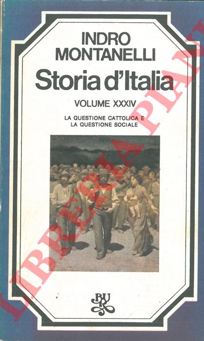 MONTANELLI Indro - - Storia d'Italia. XXXII: Gli anni della destra. XXXIII: La sinistra al potere. XXXIV: La questione cattolica e la questione sociale.