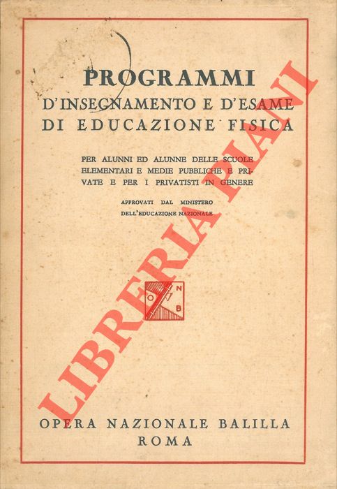 Opera Nazionale Balilla - - Programmi d'insegnamento e d'esame di educazione fisica per alunni ed alunne delle Scuole elementari e medie pubbliche e private e per i privatisti in genere.