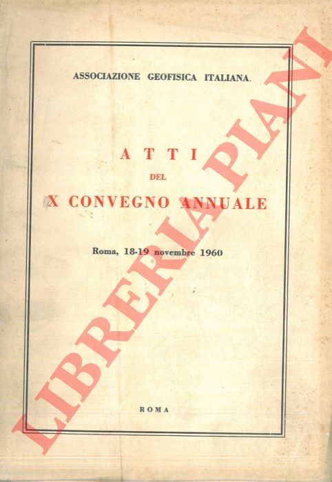 Associazione Geofisica Italiana - - Atti del X, XI, XII Convegno Annuale. 1960, 1961, 1962,