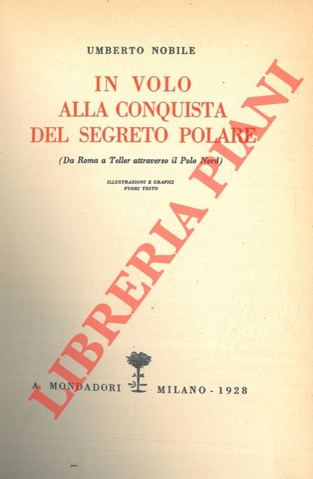 NOBILE Umberto - - In volo alla conquista del segreto polare. (Da Roma a Teller attraverso il Polo Nord).