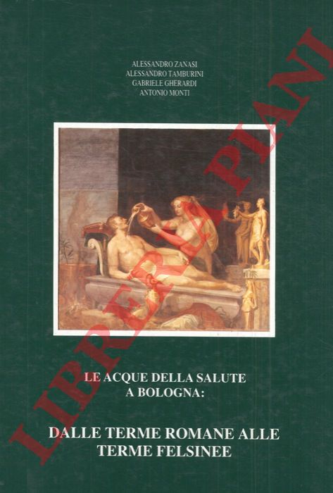 AA.VV. - - Le acque della salute a Bologna: Dalle terme romane alle terme felsinee.