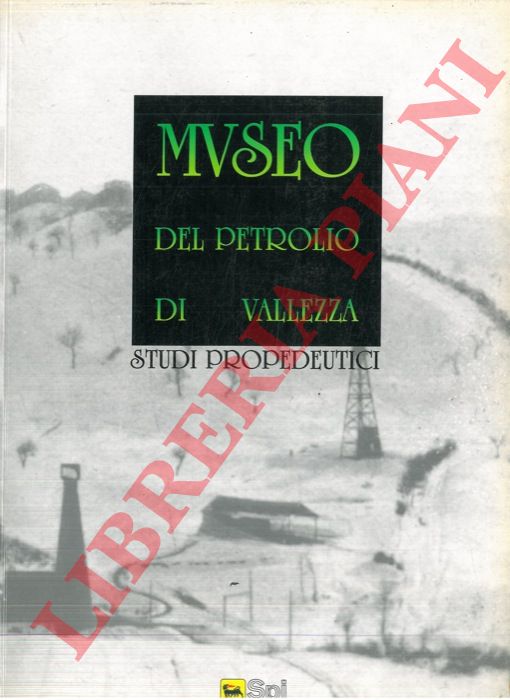S.P.I. - - Museo del petrolio di Vallezza. Studi propedeutici.