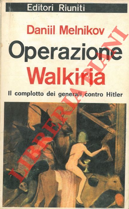 MELNIKOV Daniil - - Operazione Walkiria. Il complotto dei generali contro Hitler.