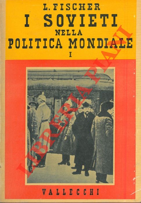 FISCHER Louis - - I Sovieti nella politica mondiale 1917-1929.