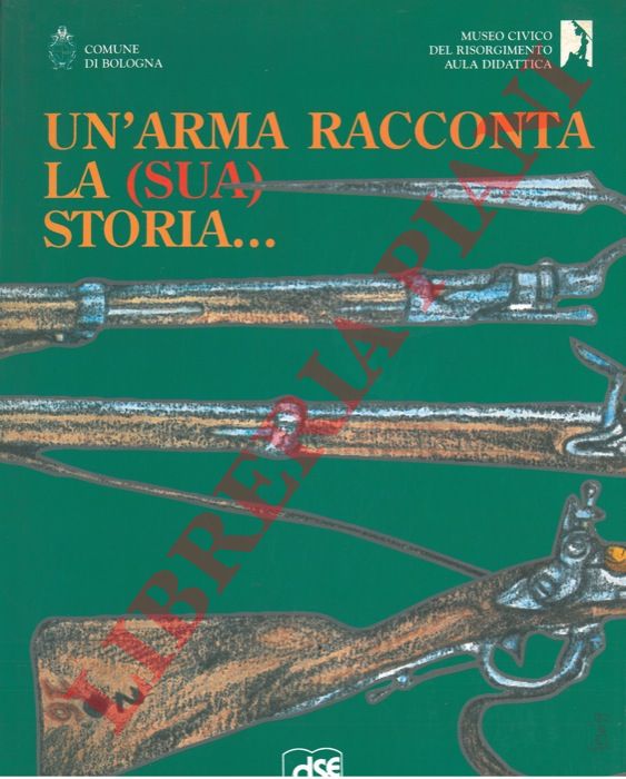 BONFIGLIOLI - GANZERLA - SANGIORGI - PESCI - - Un'arma racconta la (sua) storia...