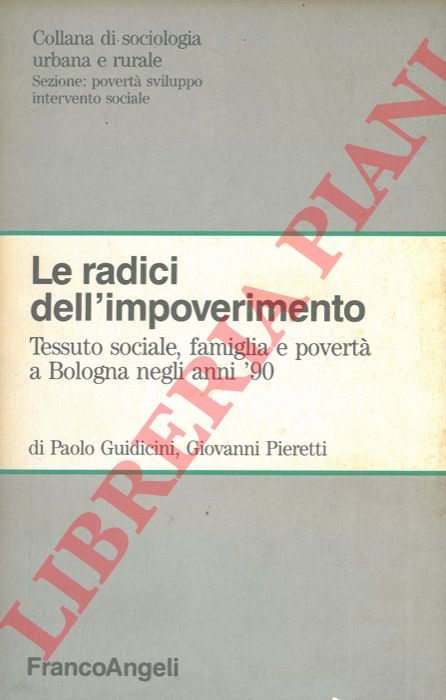 GUIDICINI Paolo - PIERETTI Giovanni - - Le radici dell'impoverimento. Tessuto sociale, famiglia e povert a Bologna negli anni '90.