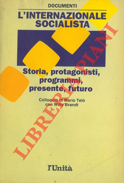 (TELO' Mario) - - L'Internazionale Socialista. Storia, protagonisti, programmi, presente, futuro. Colloquio di Marco Tel con Willy Brandt.