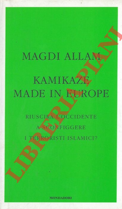 ALLAM Magdi - - Kamikaze made in Europe. Riuscir l'Occidente a sconfiggere i terroristi islamici?.