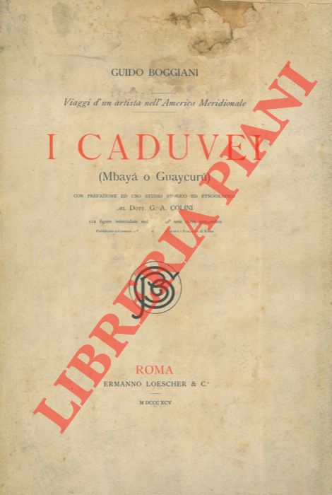 BOGGIANI Guido - - I Caduvei (Mbay o Guaycur). Viaggi di un artista nell'America Meridionale. Con prefazione ed uno studio storico ed etnografico del dott. G.A. Colini.