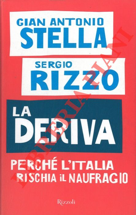 STELLA Gian Antonio - RIZZO Sergio - - La deriva. Perch l'Italia rischia il naufragio.