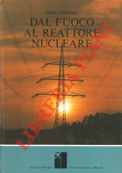 HINKELBEIN Albert - - Dal fuoco al reattore nucleare.