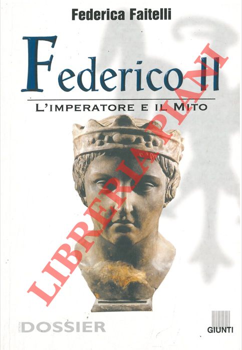 FAITELLI Federica - - Federico II. L'imperatore e il mito.