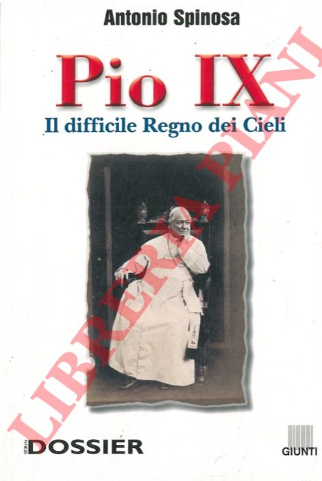 SPINOSA Antonio - - Pio IX. Il difficile Regno dei Cieli.