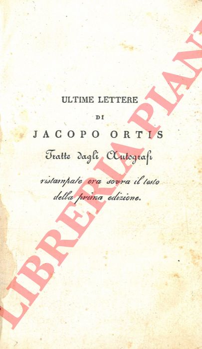 FOSCOLO Ugo - - Ultime lettere di Jacopo Ortis tratte dagli autografi.