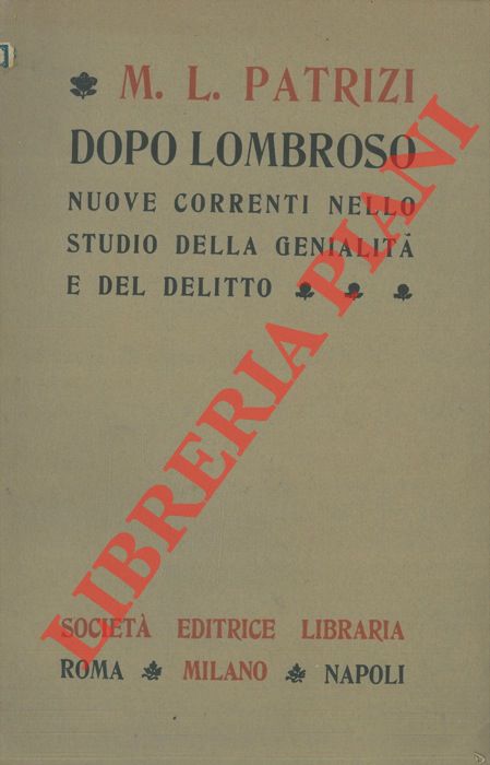 PATRIZI M. L. - - Dopo Lombroso. Nuove correnti nello studio della genialit e del delitto.