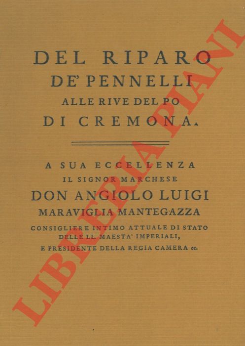 LECCHI Antonio - - Del riparo de'pennelli alle rive del Po di Cremona. A sua eccellenza il Signor Marchese Don Angiolo Luigi Maraviglia Mantegazza, consigliere intimo attuale di stato delle LL. Maest Imperiali, e presidente della Regia Camera ecc.